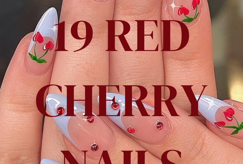 19 Juicy Cherry Nails Designs for 2025: Your Ultimate Fruity Inspo Guide!